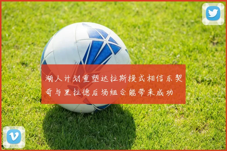 湖人计划重塑达拉斯模式相信东契奇与里拉德后场组合能带来成功
