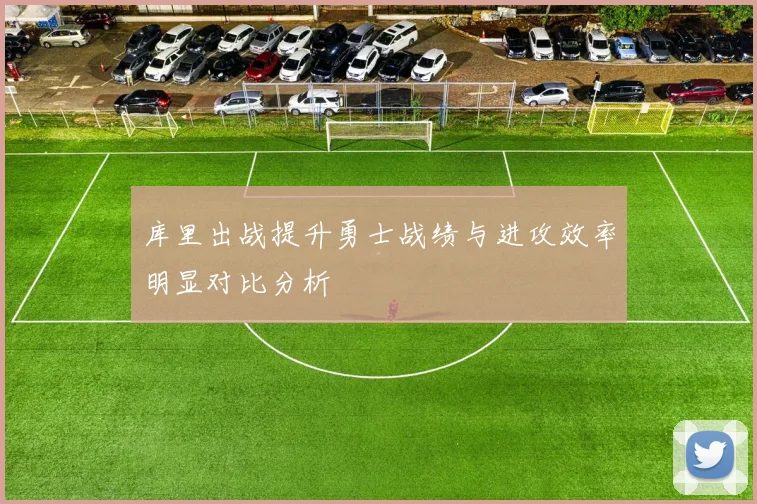 库里出战提升勇士战绩与进攻效率明显对比分析