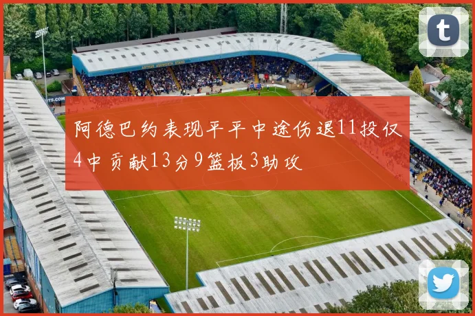 阿德巴约表现平平中途伤退11投仅4中贡献13分9篮板3助攻